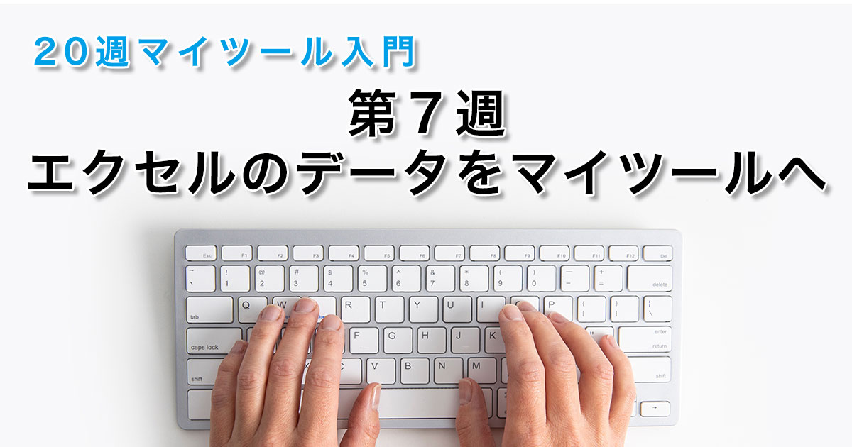 第７週 エクセルのデータをマイツールへ